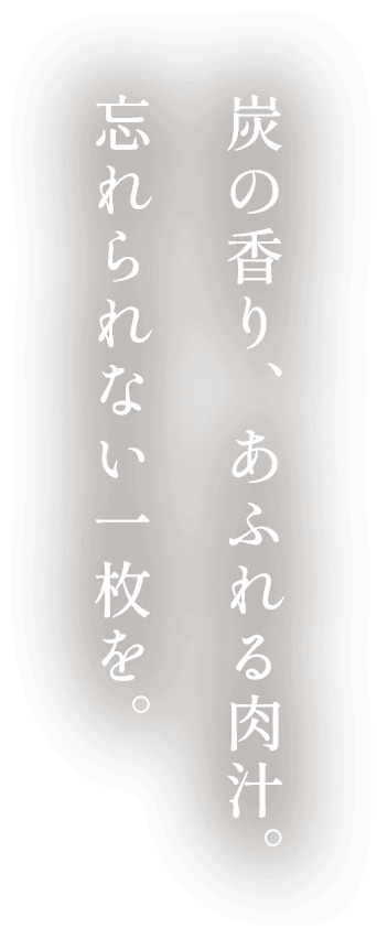 炭の香り、あふれる肉汁。忘れられない一枚を。